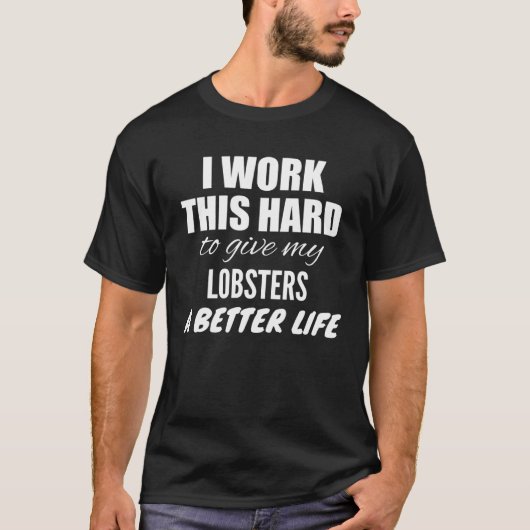 I Work This Hard To Give My Lobsters A Better Life T-shirt (Voorkant)