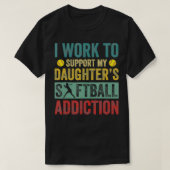I Work To Support My Daughter's Softball Addiction T-shirt (Design voorkant)