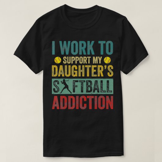 I Work To Support My Daughter's Softball Addiction T-shirt (Design voorkant)