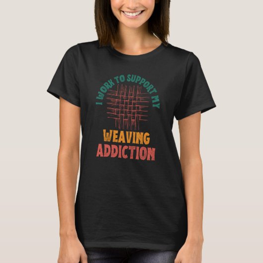 I Work To Support My Weaving Addiction Weaver Retr T-shirt (Voorkant)