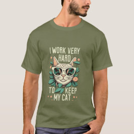 I work very hard to keep my cat t-shirt
