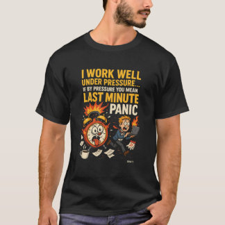 I Work Well Under Pressure – Last Minute Panic Edi T-shirt