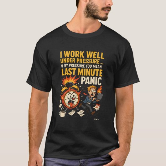 I Work Well Under Pressure – Last Minute Panic Edi T-shirt (Voorkant)
