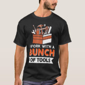 I Work With A Bunch Of Tools 1 T-shirt (Voorkant)