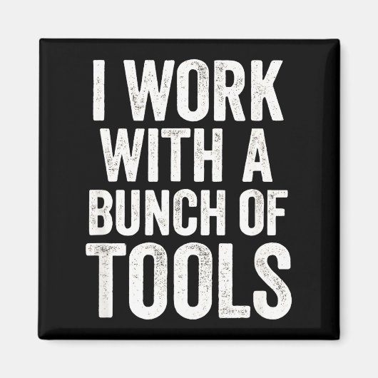 I Work With A Bunch Of Tools - Funny Worker  Magneet (Voorkant)