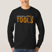 I Work With A Bunch Of Tools   T-shirt (Voorkant)