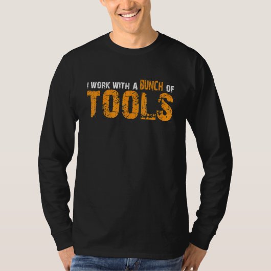 I Work With A Bunch Of Tools   T-shirt (Voorkant)