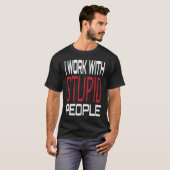 I Work With Stupid People Inspirational Sarcastic T-shirt (Voorkant volledig)