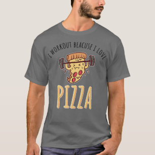 I Workout Beacuse I Love Pizza 1514 T-shirt