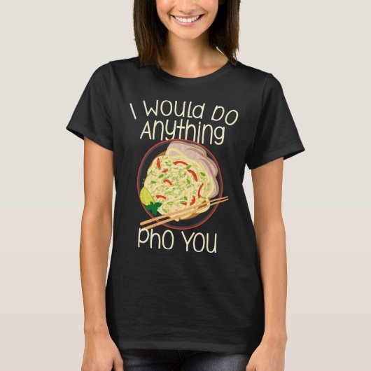 I Would Do Anything Pho You Noodle Soup Bowl Chops T-shirt (Voorkant)