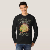 I Would Do Anything Pho You Noodle Soup Bowl Chops T-shirt (Voorkant volledig)