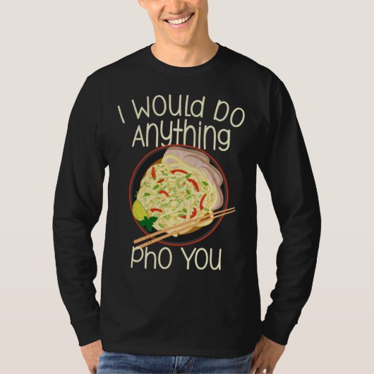 I Would Do Anything Pho You Noodle Soup Bowl Chops T-shirt (Voorkant)