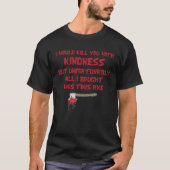 I Would Kill You With Kindness But Unfortunately A T-shirt (Voorkant)