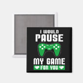 I Would Pause My Game For You Gamer Player Valenti Magneet (Voorkant / Achterkant)
