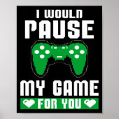 I Would Pause My Game For You Gamer Player Valenti Poster (Voorkant)