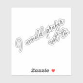 I Would Prefer Not To Sticker (Vel)