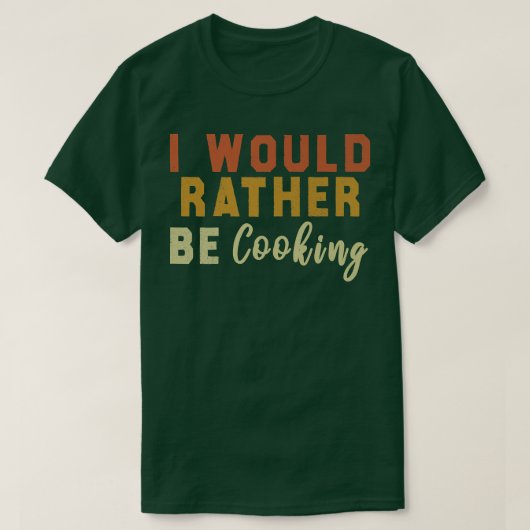 I Would Rather Be Cooking T-shirt (Design voorkant)