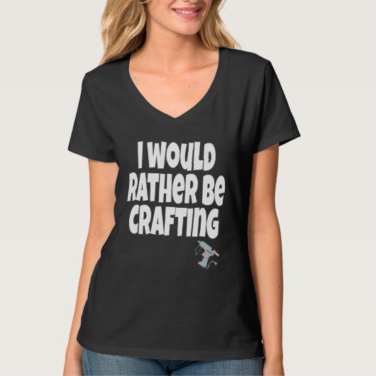 I Would Rather Be Crafting Crafter Crafty Queen C T-shirt (Voorkant)