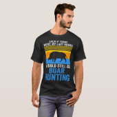 I would still go Boar Hunting Wild Boars T-shirt (Voorkant volledig)