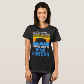 I would still go Boar Hunting Wild Boars T-shirt (Voorkant volledig)