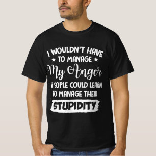 I Wouldn't Have To Manage My Anger Design T-shirt