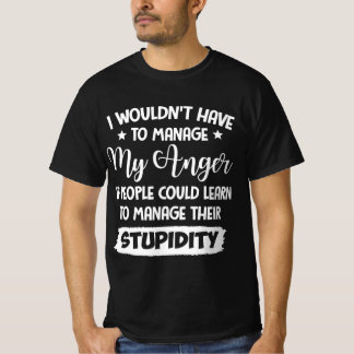I Wouldn't Have To Manage My Anger Design T-shirt