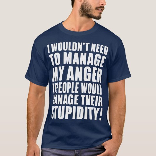 I Wouldnt Need to Manage My Anger if people would  T-shirt (Voorkant)
