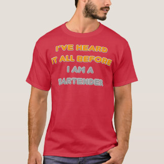 Iamp39ve hoorde het allemaal voordat ik een barman t-shirt