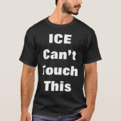 “ICE Can’t Touch This T-shirt (Voorkant)