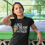 Ice Cream is altijd het antwoord Funny Birthday T-shirt<br><div class="desc">Nou, u hebt reeds de persoonlijkheid zodat voeg dit ijs toe cream altijd het gezegde van het Antwoord is en u maakt een perfecte gelijke. Het bevat een speelse boodschap, een artistiek ontwerp, en als je graag nieuwe mensen ontmoet of iemand die zichzelf in een situatie plaatst waarin ze nieuwe...</div>