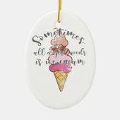 Ice Cream Lover Gift Girl heeft ijscream nodig Keramisch Ornament (Voorkant)