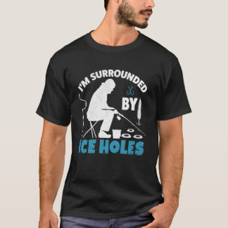 Ice Fishing Funny I'm Surrounded by Ice Holes Grap T-shirt