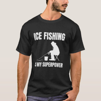Ice Fishing Is My Superpower T-shirt