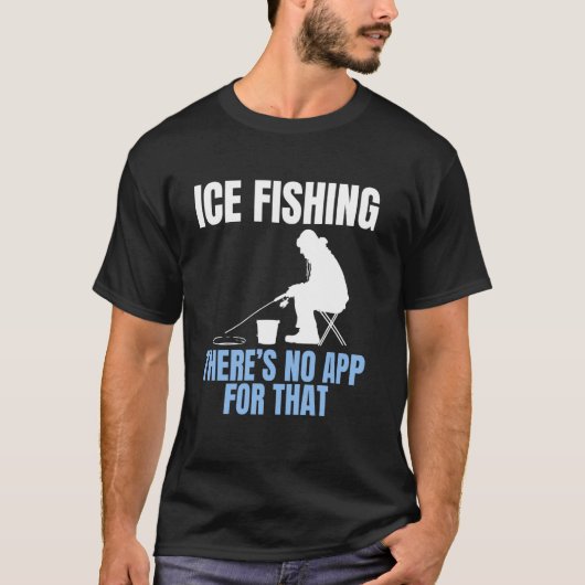 Ice Fishing Theres No App For That T-shirt (Voorkant)