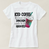 Iced Coffee Because My Sarcasm Need To Stay Hydrat T-shirt (Design voorkant)