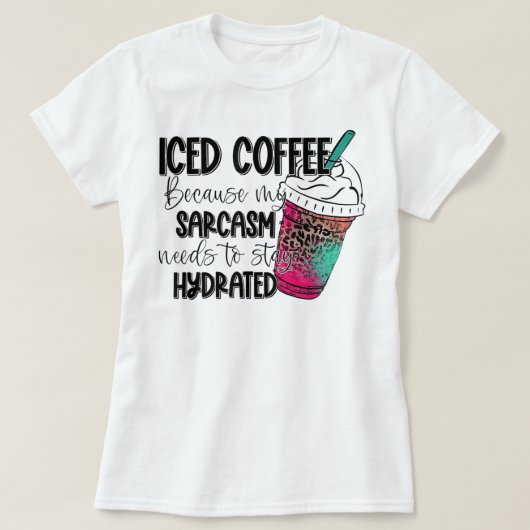 Iced Coffee Because My Sarcasm Need To Stay Hydrat T-shirt (Design voorkant)