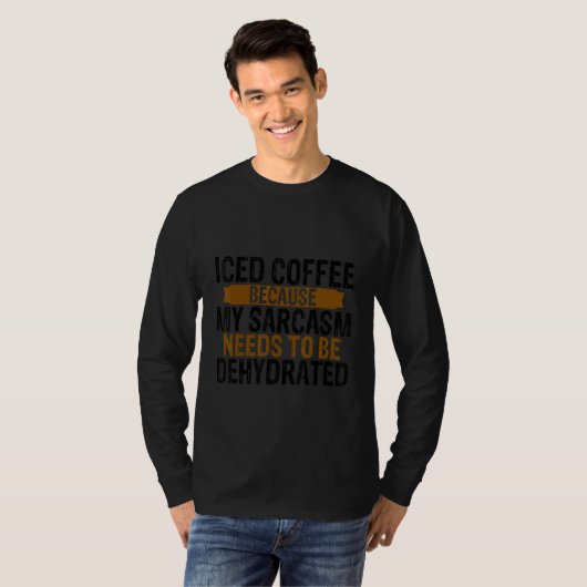 Iced Coffee Because My Sarcasm Needs To Be Dehydra T-shirt (Voorkant volledig)