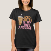 Iced Coffee Is My Love Language Valentine Coffee L T-shirt (Voorkant)