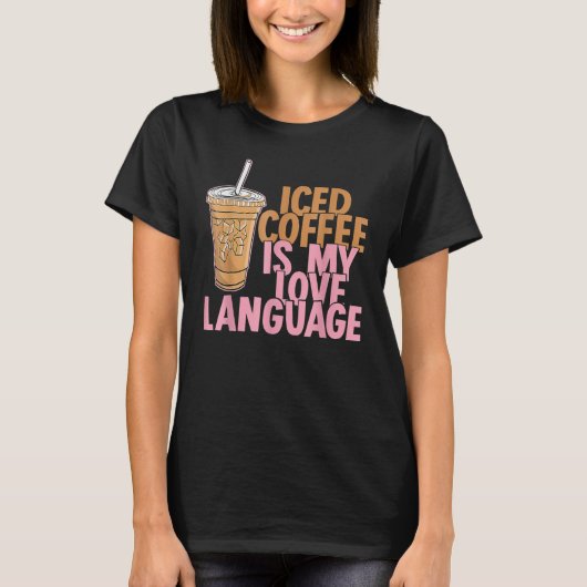 Iced Coffee Is My Love Language Valentine Coffee L T-shirt (Voorkant)