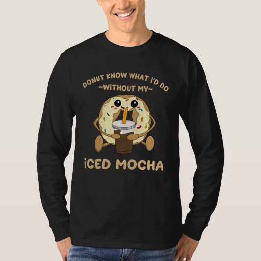 Iced Mocha Quote Donut Drinking Iced Coffee Chocol T-shirt (Voorkant)
