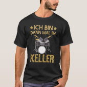 Ich Bin Dann Mal Im Keller Drummer Drum Kit T-shirt (Voorkant)
