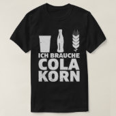 Ich brauche Cola Korn Gezegde Alcohol Saufen Party T-shirt (Design voorkant)