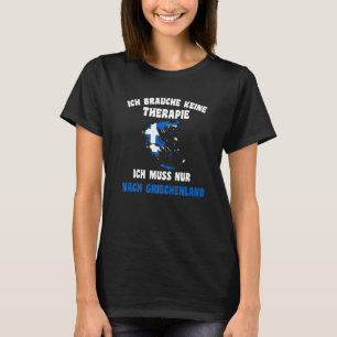 Ich Brauche Keine Therapie Ich Muss Nur Nach Greec T-shirt