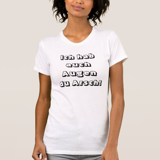 Ich hab auch Augen du Arsch! T-shirt (Voorkant)