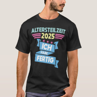 Ich Habe Fertig Altersteilzeit T-shirt
