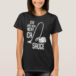 Ich Hörr Dich Nicht Ich Suge Vacuum Cleaner Cleani T-shirt