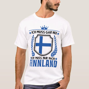 Ich muss gar nix Ich muss nur nach Finnland T-shirt