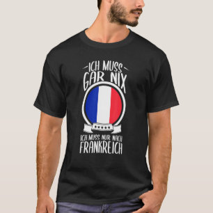 Ich Muss Gar Nix Ich Muss Nur Nach France Vacking T-shirt
