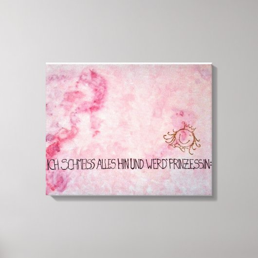 Ich schmeiss alles hin und werd` Prinzessin Canvas Afdruk (Voorkant)