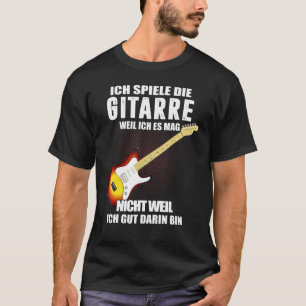 Ich Spiele die Guitar omdat Ich Es Mag Nicht Wen T-shirt